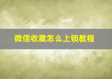 微信收藏怎么上锁教程