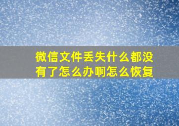 微信文件丢失什么都没有了怎么办啊怎么恢复