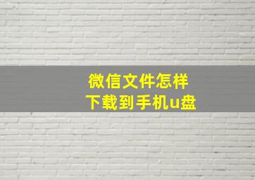 微信文件怎样下载到手机u盘