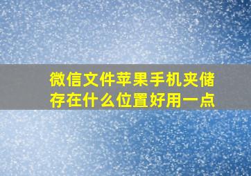 微信文件苹果手机夹储存在什么位置好用一点