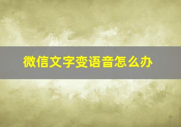 微信文字变语音怎么办