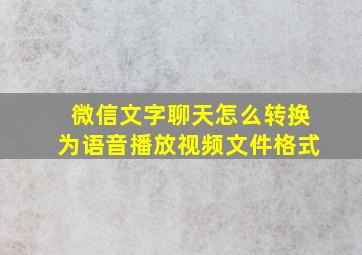 微信文字聊天怎么转换为语音播放视频文件格式