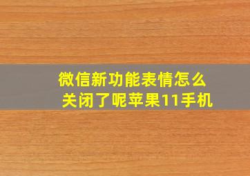 微信新功能表情怎么关闭了呢苹果11手机