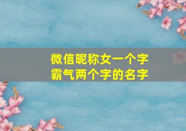 微信昵称女一个字霸气两个字的名字