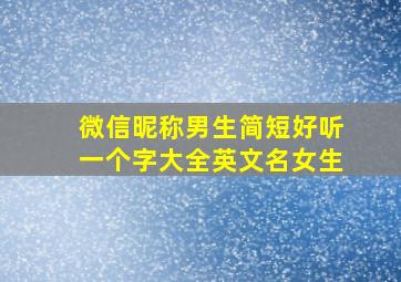 微信昵称男生简短好听一个字大全英文名女生