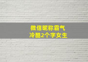 微信昵称霸气冷酷2个字女生