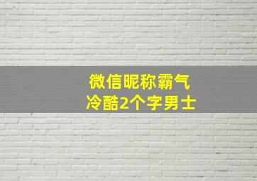 微信昵称霸气冷酷2个字男士