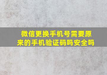 微信更换手机号需要原来的手机验证码吗安全吗