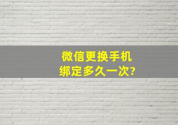 微信更换手机绑定多久一次?