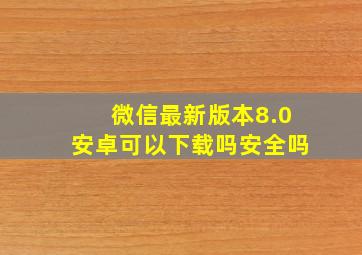 微信最新版本8.0安卓可以下载吗安全吗