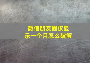 微信朋友圈仅显示一个月怎么破解