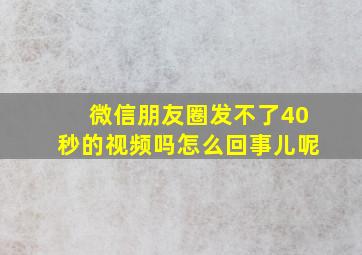 微信朋友圈发不了40秒的视频吗怎么回事儿呢