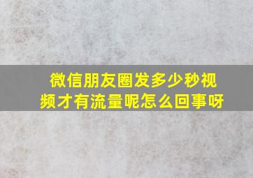 微信朋友圈发多少秒视频才有流量呢怎么回事呀