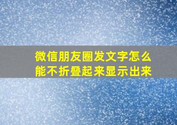 微信朋友圈发文字怎么能不折叠起来显示出来