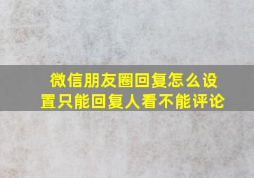 微信朋友圈回复怎么设置只能回复人看不能评论