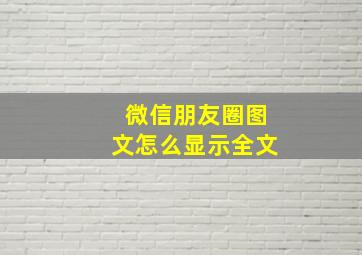 微信朋友圈图文怎么显示全文