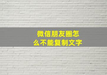 微信朋友圈怎么不能复制文字