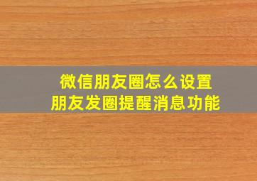 微信朋友圈怎么设置朋友发圈提醒消息功能