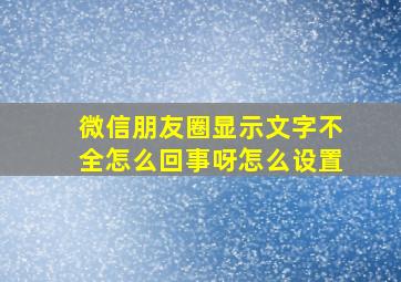 微信朋友圈显示文字不全怎么回事呀怎么设置