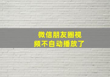 微信朋友圈视频不自动播放了