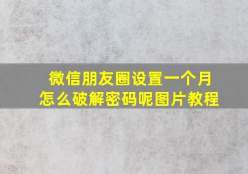 微信朋友圈设置一个月怎么破解密码呢图片教程