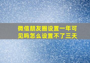 微信朋友圈设置一年可见吗怎么设置不了三天