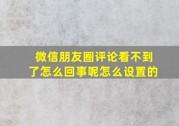 微信朋友圈评论看不到了怎么回事呢怎么设置的