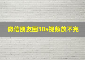 微信朋友圈30s视频放不完