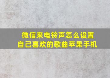 微信来电铃声怎么设置自己喜欢的歌曲苹果手机