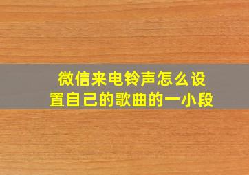 微信来电铃声怎么设置自己的歌曲的一小段