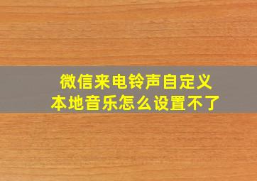 微信来电铃声自定义本地音乐怎么设置不了