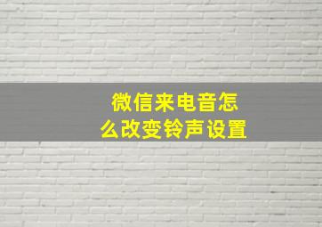 微信来电音怎么改变铃声设置