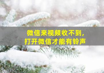 微信来视频收不到,打开微信才能有铃声