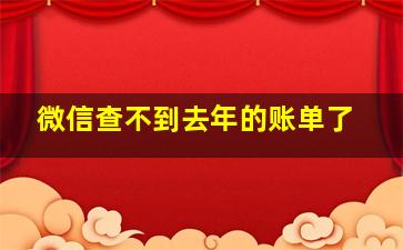 微信查不到去年的账单了