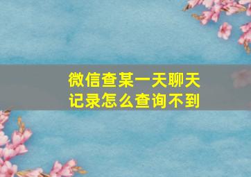 微信查某一天聊天记录怎么查询不到