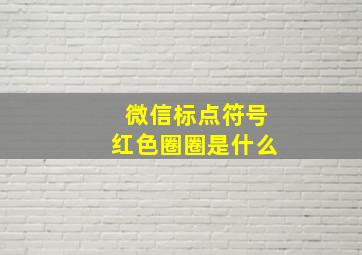 微信标点符号红色圈圈是什么