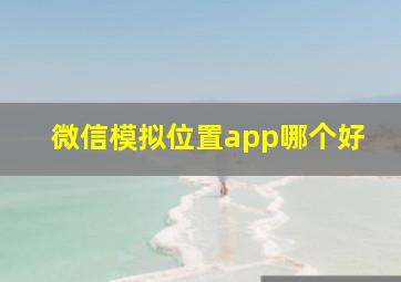 微信模拟位置app哪个好