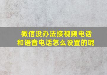 微信没办法接视频电话和语音电话怎么设置的呢