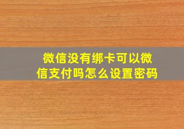 微信没有绑卡可以微信支付吗怎么设置密码