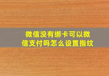 微信没有绑卡可以微信支付吗怎么设置指纹