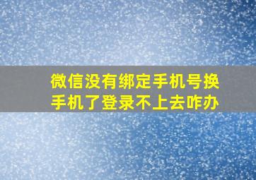 微信没有绑定手机号换手机了登录不上去咋办