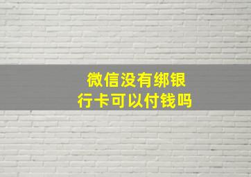 微信没有绑银行卡可以付钱吗