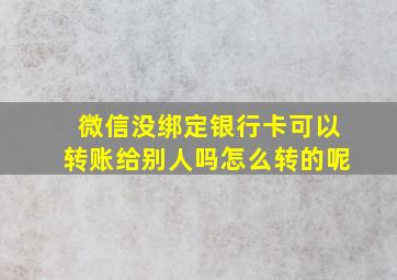 微信没绑定银行卡可以转账给别人吗怎么转的呢