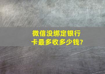 微信没绑定银行卡最多收多少钱?