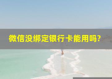 微信没绑定银行卡能用吗?