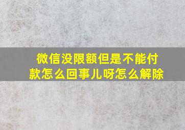 微信没限额但是不能付款怎么回事儿呀怎么解除