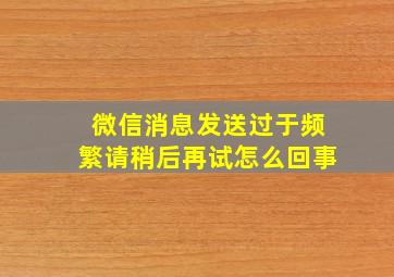 微信消息发送过于频繁请稍后再试怎么回事