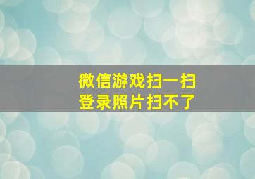 微信游戏扫一扫登录照片扫不了