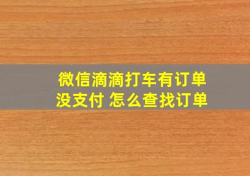 微信滴滴打车有订单没支付 怎么查找订单