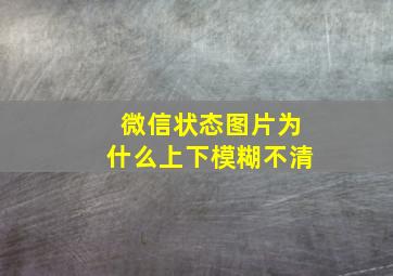 微信状态图片为什么上下模糊不清